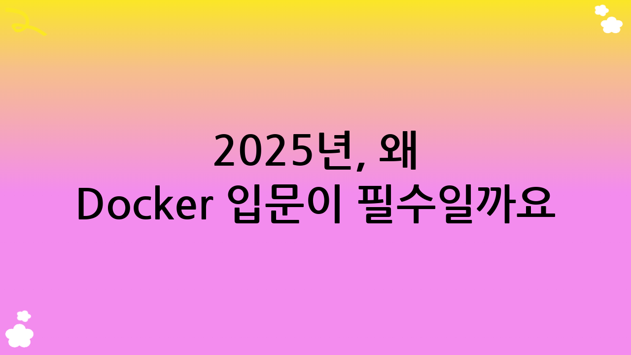 2025년, 왜 Docker 입문이 필수일까요?