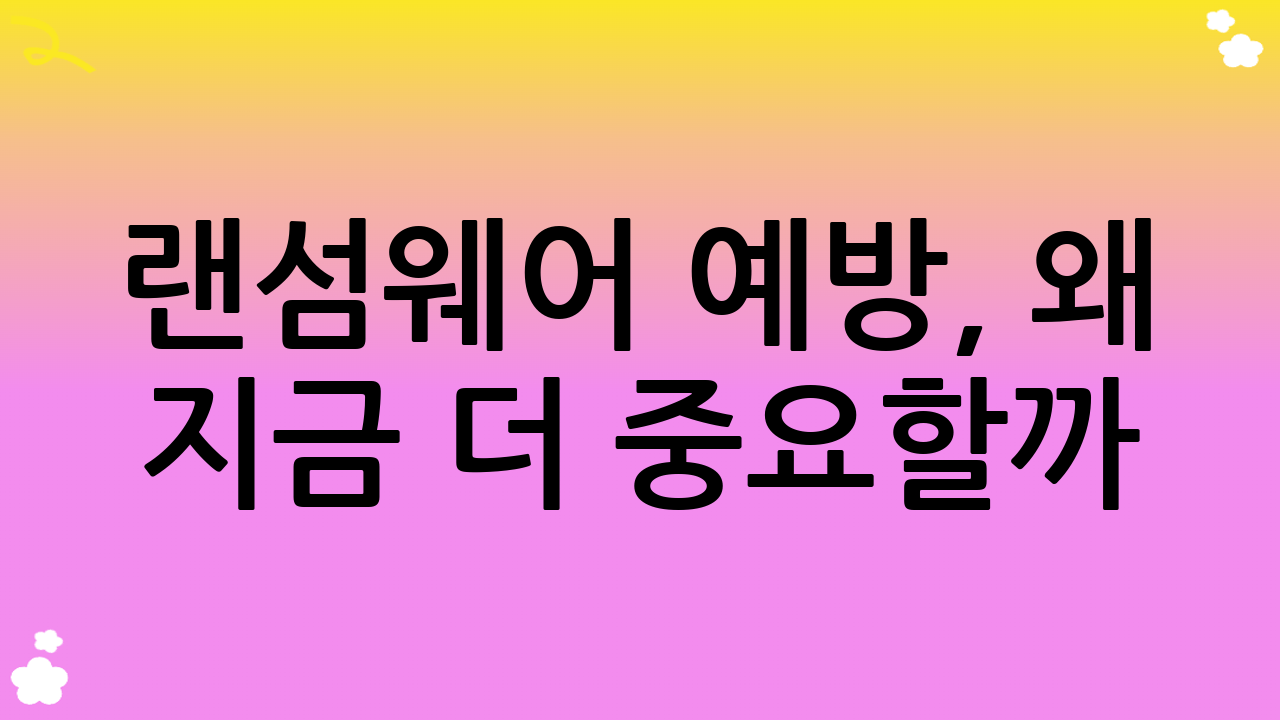 랜섬웨어 예방, 왜 지금 더 중요할까?