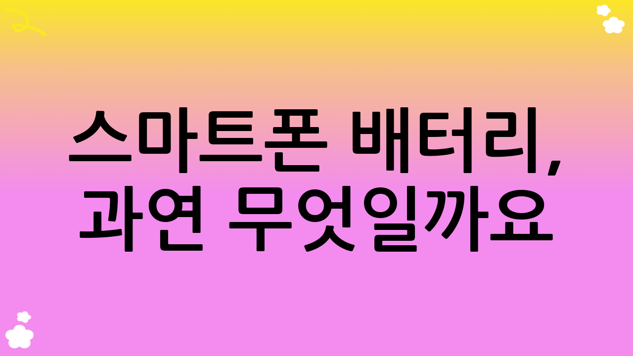 스마트폰 배터리, 과연 무엇일까요?