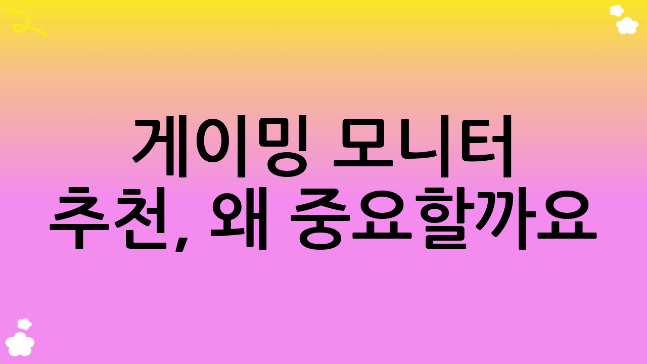 게이밍 모니터 추천, 왜 중요할까요?