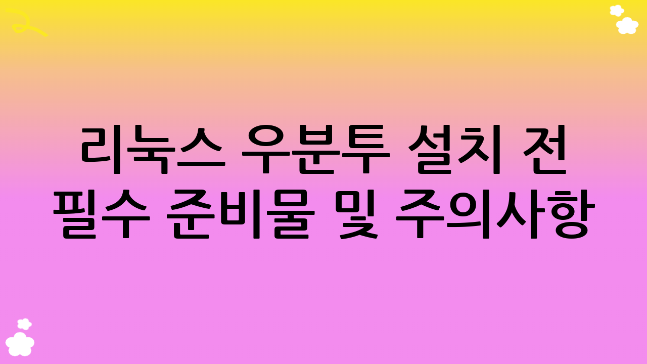 리눅스 우분투 설치 전 필수 준비물 및 주의사항