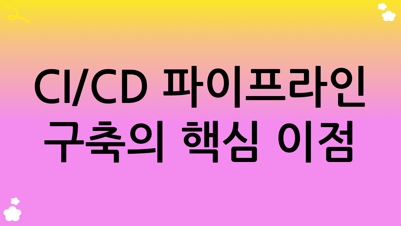 CI/CD 파이프라인 구축의 핵심 이점