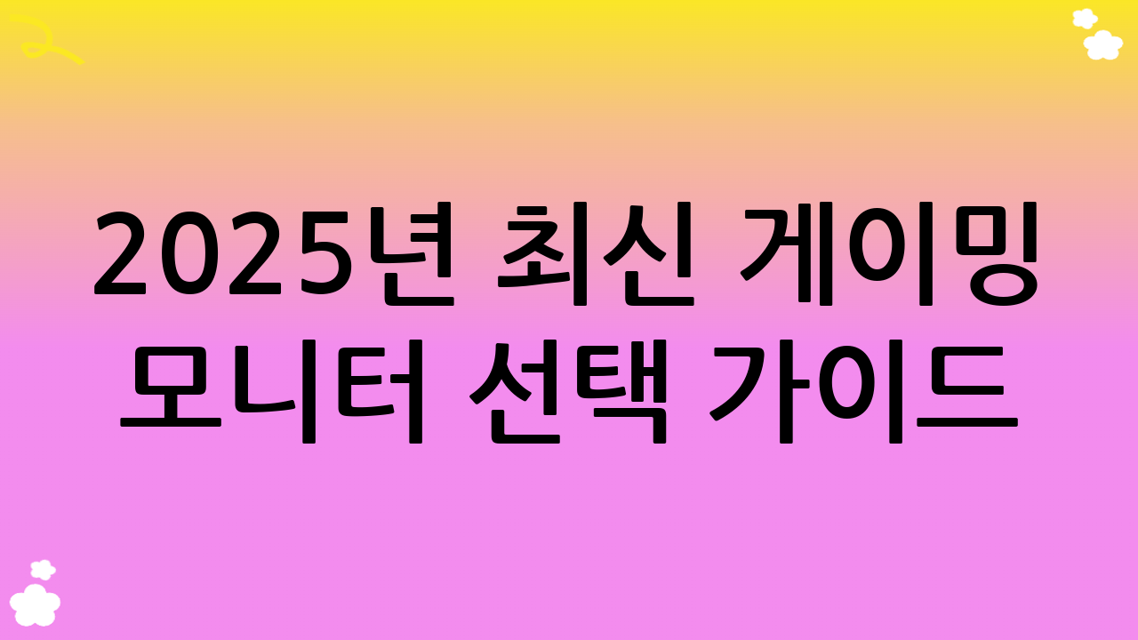 2025년 최신 게이밍 모니터 선택 가이드