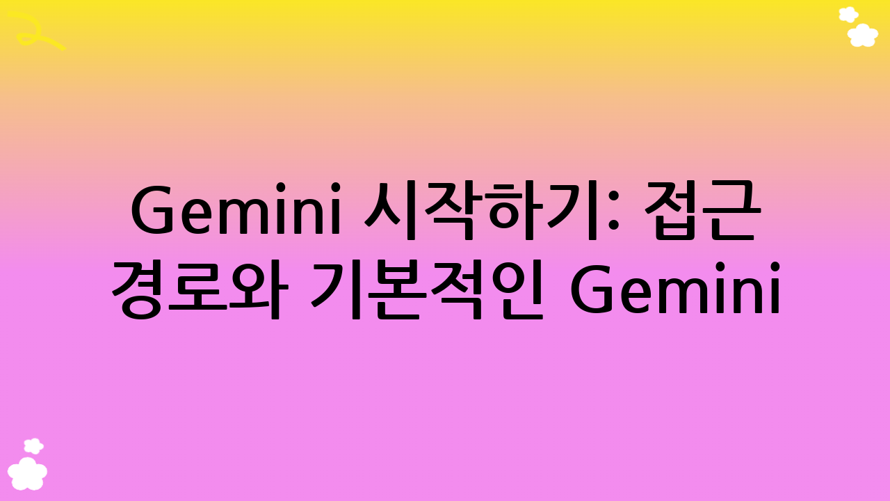 Gemini 시작하기: 접근 경로와 기본적인 Gemini 사용법