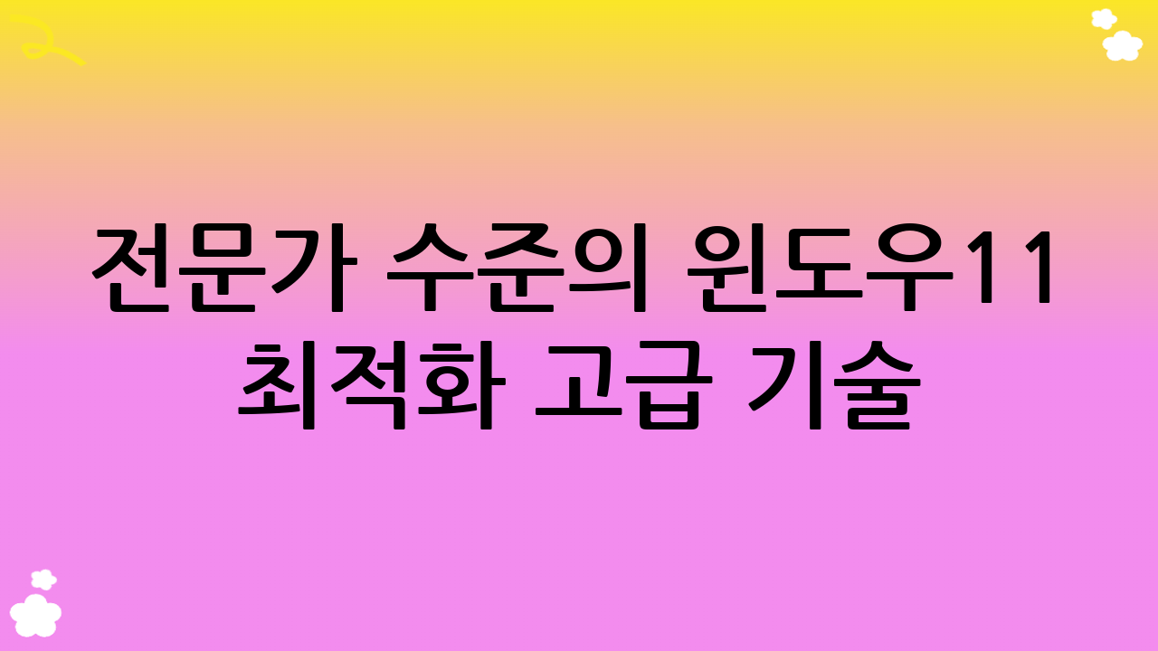 전문가 수준의 윈도우11 최적화 고급 기술