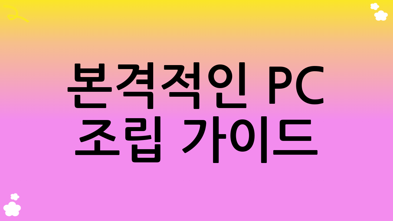 본격적인 PC 조립 가이드: 단계별 따라하기