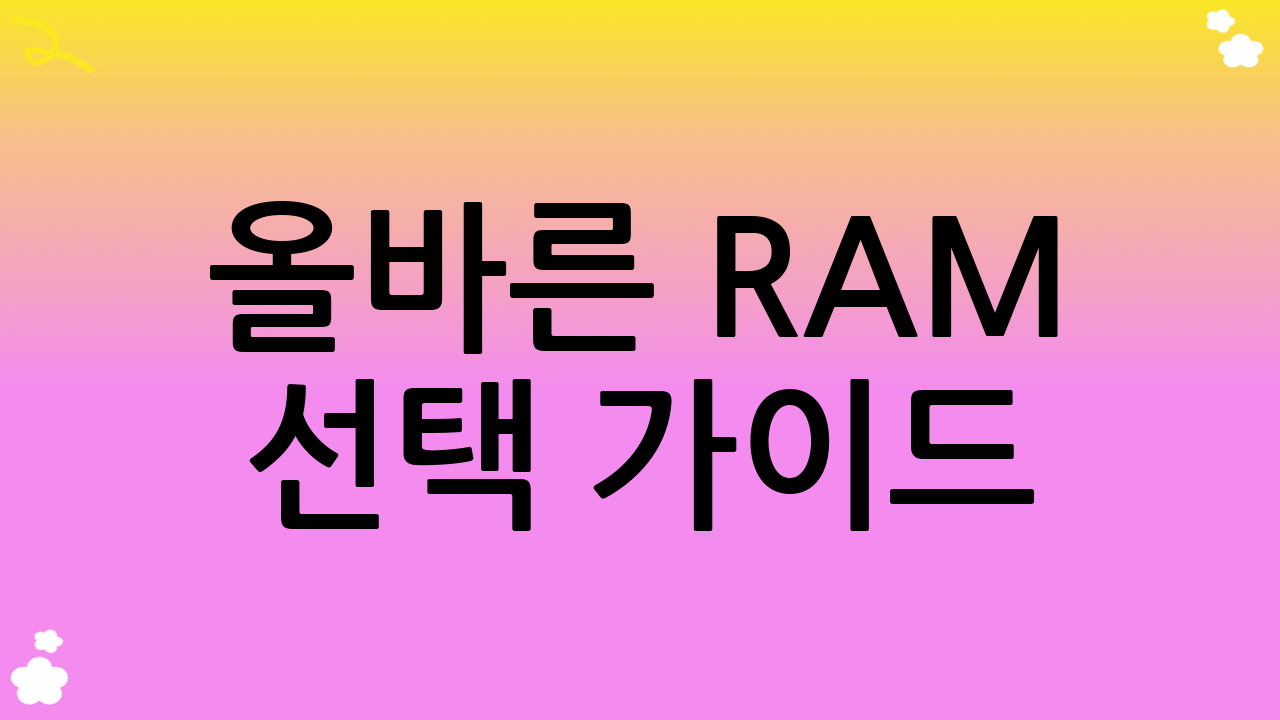 올바른 RAM 선택 가이드 (2025년 최신 정보)