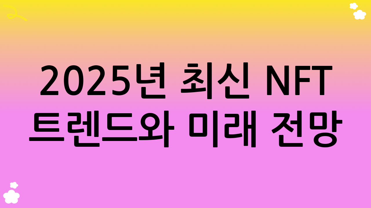 2025년 최신 NFT 트렌드와 미래 전망