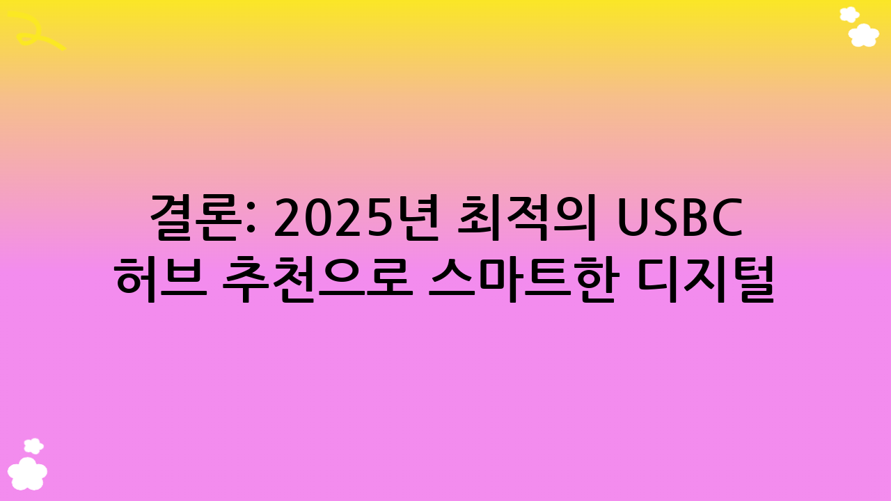 결론: 2025년 최적의 USB-C 허브 추천으로 스마트한 디지털 라이프를!