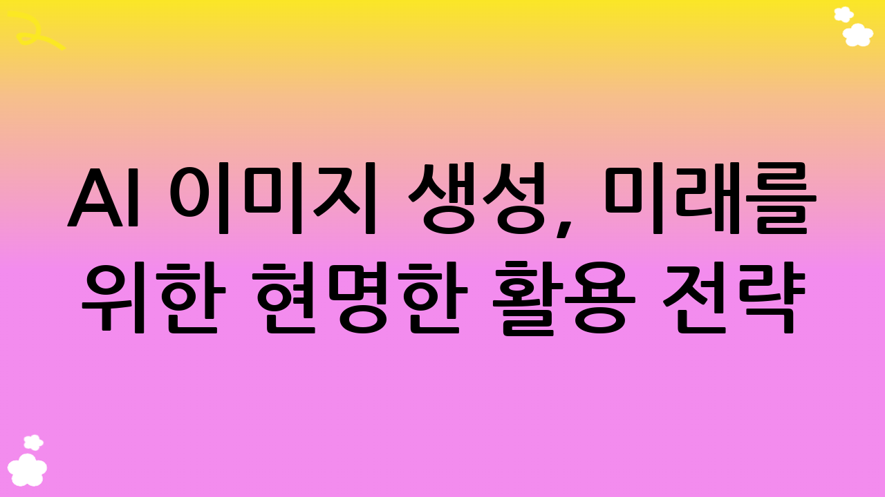 AI 이미지 생성, 미래를 위한 현명한 활용 전략