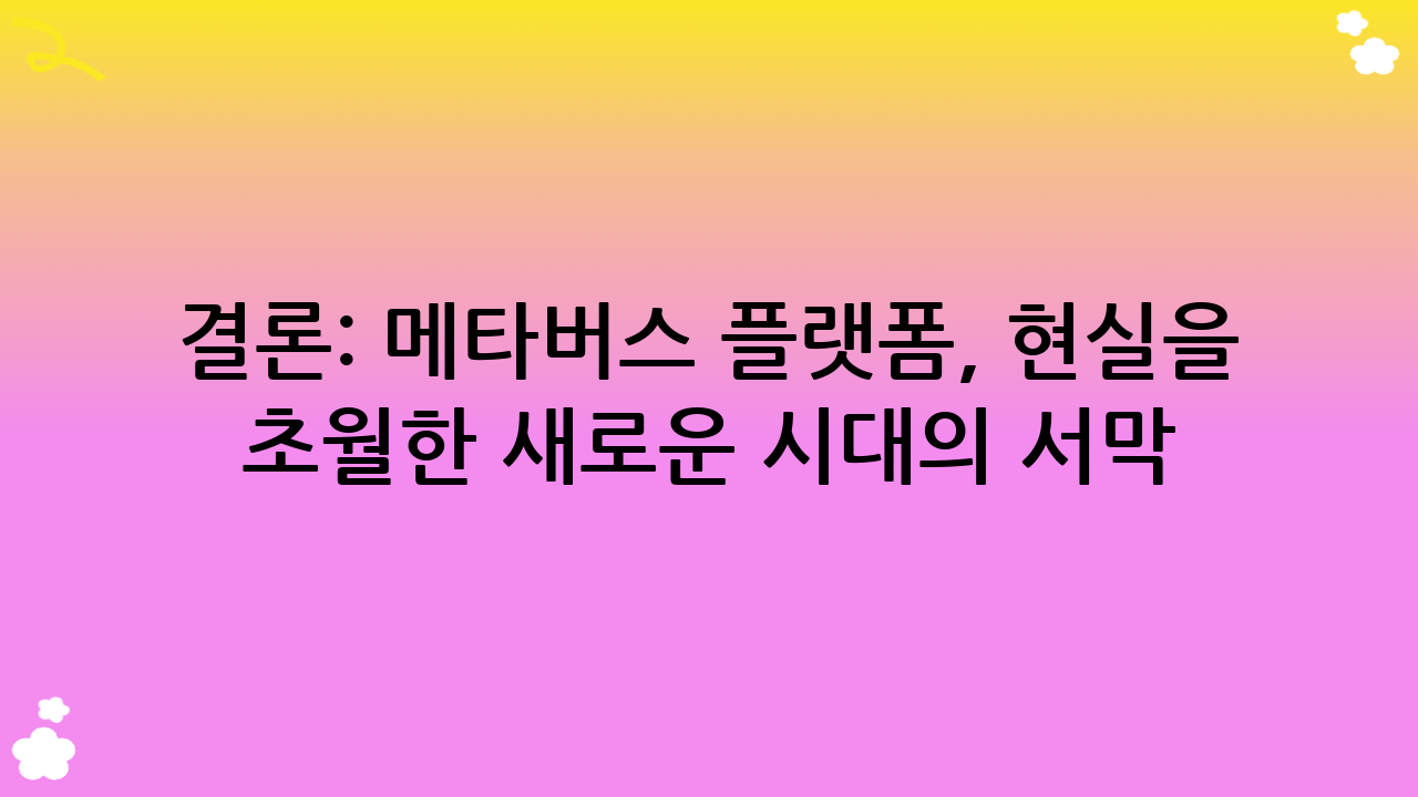 결론: 메타버스 플랫폼, 현실을 초월한 새로운 시대의 서막