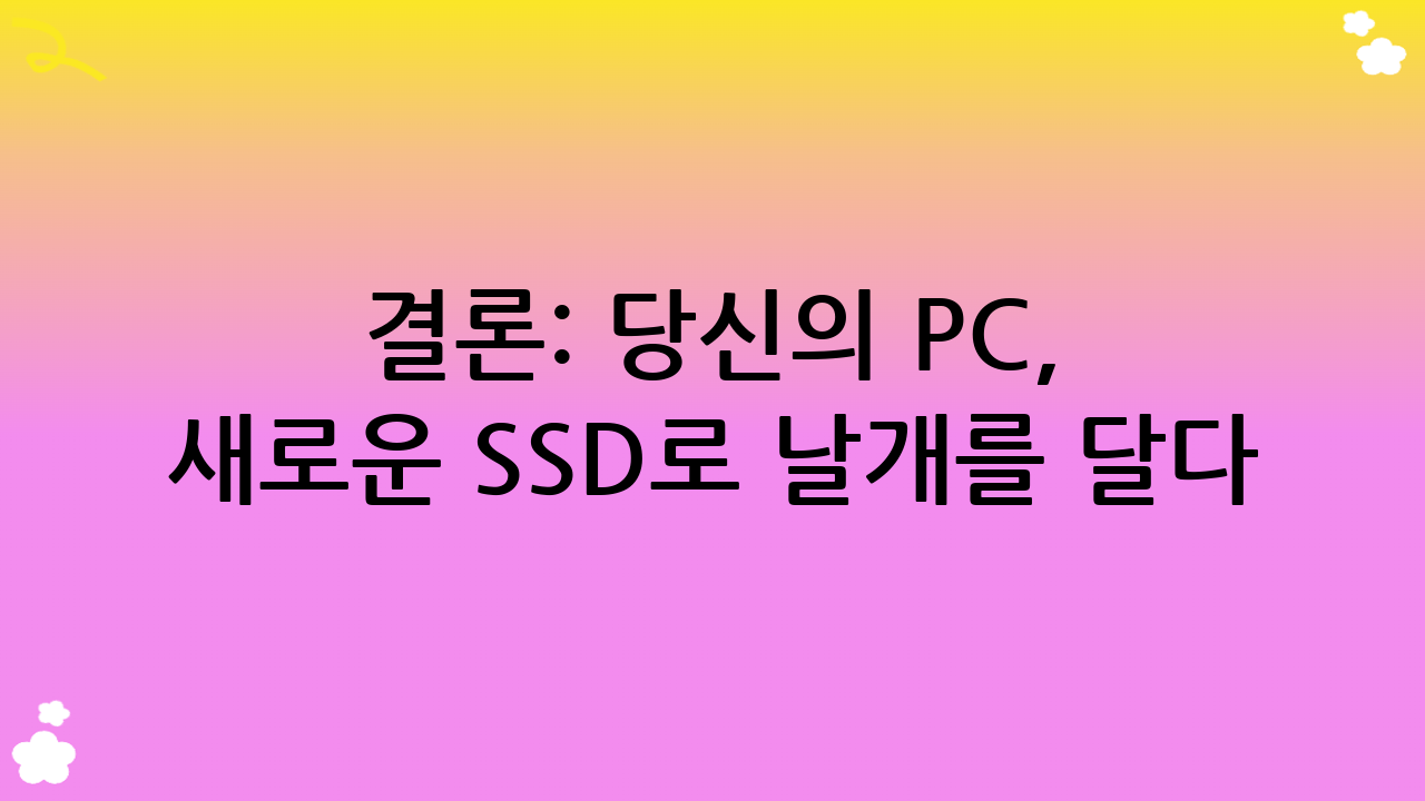 결론: 당신의 PC, 새로운 SSD로 날개를 달다!