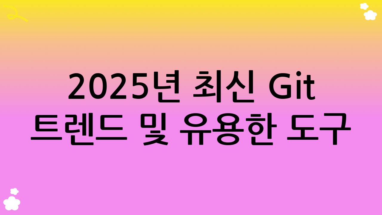 2025년 최신 Git 트렌드 및 유용한 도구: 진화하는 Git 사용법