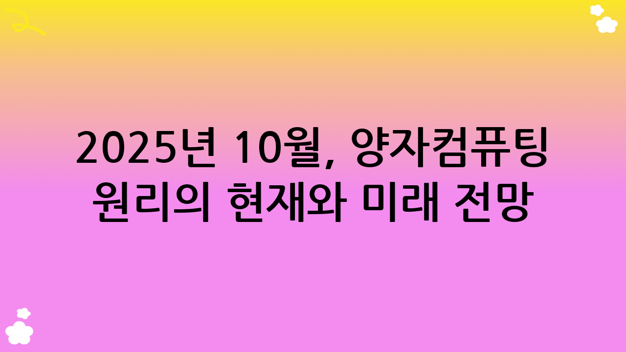 2025년 10월, 양자컴퓨팅 원리의 현재와 미래 전망