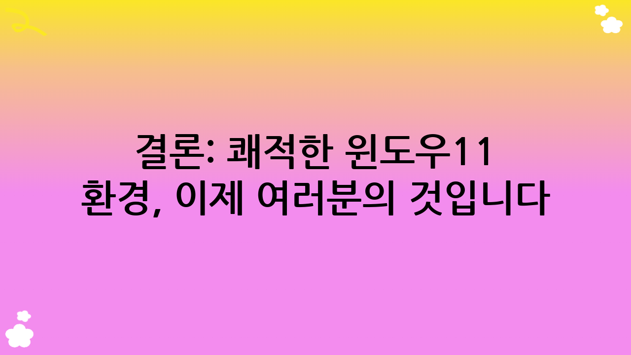 결론: 쾌적한 윈도우11 환경, 이제 여러분의 것입니다!